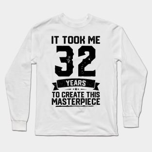 It Took Me 32 Years To Create This Masterpiece 32nd Birthday Long Sleeve T-Shirt